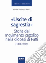 «Uscite di sagrestia». Storia del movimento cattolico nella diocesi di Patti (1888-1904) libro