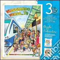Viaggiando verso Te. Il cammino di fede per i ragazzi dai 12 ai 14 anni. Guida per l'educatore. Vol. 3 libro