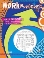 Work in progress. Per la formazione degli educatori e dei catechisti 2015/2016 libro