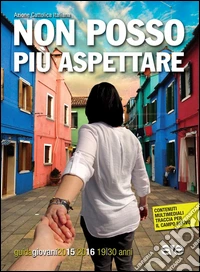 Non posso più aspettare. Guida educatori giovani 2015-2016. Per la formazione dei gruppi giovani (19-30 anni) libro