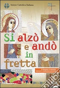 Si alzò e andò in fretta. Di domenica in domenica testo per la meditazione personale libro