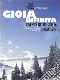Gioia infinita. Avvento-Natale 2015/2016 Giovanissimi. Sussidio per la preghiera personale libro
