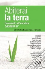 Abiterai la terra. Commento all'enciclica «Laudato si'» con il testo integrale di papa Francesco libro