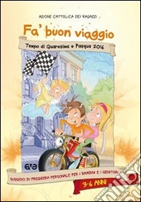 Fa' buon viaggio. Tempo di Quaresima e Pasqua 2016. Sussidio di preghiera personale per bambini dai 3 ai 6 anni e i genitori libro