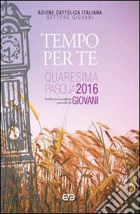 Tempo per te. Sussidio per la preghiera personale dei giovani, nel tempo di Quaresima e Pasqua 2016 libro