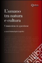 L'umano tra natura e cultura. Umanesimo in questione libro