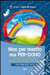 Non per merito, ma per-dono. Riscoprire il sacramento della Riconciliazione con i ragazzi. Per genitori ed educatori libro