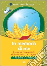 In memoria di me. Riscoprire il sacramento dell'Eucaristia con i ragazzi. Per genitori ed educatori libro