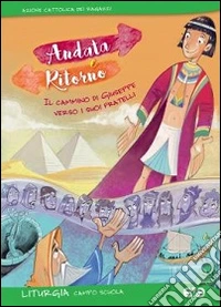 Andata e ritorno. Il cammino di Giuseppe verso i suoi fratelli. Liturgia del campo scuola 2016 libro