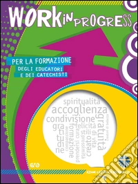 Work in progress. Per la formazione degli educatori e dei catechisti 2016/2017 libro