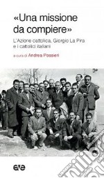 «Una missione da compiere». L'Azione cattolica, Giorgio La Pira e i cattolici italiani libro