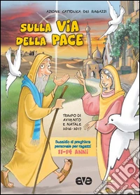 Sulla via della pace. Sussidio di preghiera personale per ragazzi 11-14 anni. Tempo di Avvento e Natale 2016-2017. Vol. 3 libro