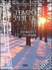 Tempo per te. Avvento-Natale 2016/2017 Giovani. Sussidio per la preghiera personale libro