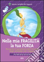 Nella mia fragilità la tua forza. Riscoprire il sacramento dell'unzione dagli ammalati con i ragazzi libro