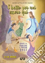 È bello per noi essere qui. Quaresima e Pasqua 2017. Vol. 3: Sussidio di preghiera personale per ragazzi 11-14 anni libro