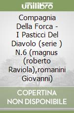 Compagnia Della Forca - I Pasticci Del Diavolo (serie ) N.6 (magnus (roberto Raviola),romanini Giovanni) libro