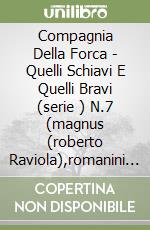 Compagnia Della Forca - Quelli Schiavi E Quelli Bravi (serie ) N.7 (magnus (roberto Raviola),romanini Giovanni) libro