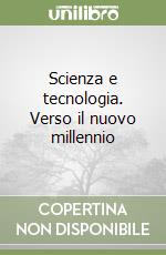 Scienza e tecnologia. Verso il nuovo millennio libro