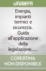 Energia, impianti termici e sicurezza. Guida all'applicazione della legislazione. Con CD-ROM