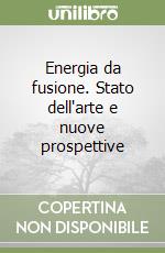 Energia da fusione. Stato dell'arte e nuove prospettive