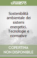 Sostenibilità ambientale dei sistemi energetici. Tecnologie e normative