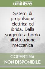 Sistemi di propulsione elettrica ed ibrida. Dalla sorgente a bordo all'attuazione meccanica libro