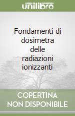 Fondamenti di dosimetra delle radiazioni ionizzanti libro