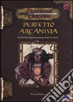 Dungeons & Dragons. Perfetto arcanista. Guida alla magia arcana per tutte le classi libro