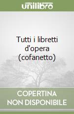 Tutti i libretti d'opera (cofanetto) libro