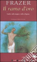 Il ramo d'oro. Studio sulla magia e sulla religione libro