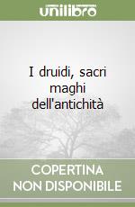 I druidi, sacri maghi dell'antichità libro