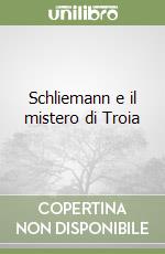Schliemann e il mistero di Troia libro