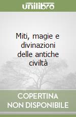 Miti, magie e divinazioni delle antiche civiltà libro