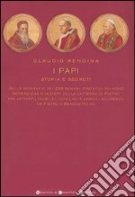 I papi. Storia e segreti. Dalle biografie dei 264 romani pontefici rivivono retroscena e misteri della cattedra di Pietro tra antipapi, giubilei, conclavi... libro