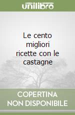 Le cento migliori ricette con le castagne libro