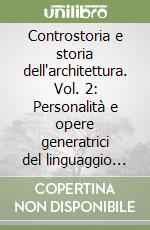 Controstoria e storia dell'architettura. Vol. 2: Personalità e opere generatrici del linguaggio architettonico libro