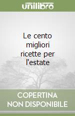 Le cento migliori ricette per l'estate libro