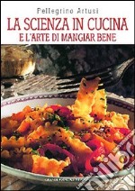 La scienza in cucina e l'arte di mangiar bene libro