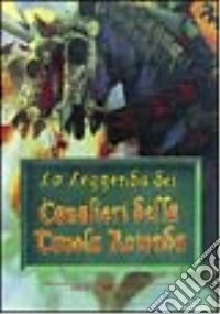 La leggenda dei cavalieri della Tavola rotonda libro