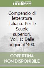 Compendio di letteratura italiana. Per le Scuole superiori. Vol. 1: Dalle origini al '400. libro