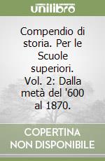 Compendio di storia. Per le Scuole superiori. Vol. 2: Dalla metà del '600 al 1870. libro