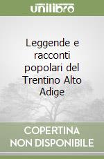 Leggende e racconti popolari del Trentino Alto Adige libro