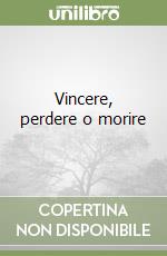 Vincere, perdere o morire libro