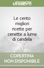 Le cento migliori ricette per cenette a lume di candela libro