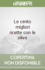 Le cento migliori ricette con le olive libro