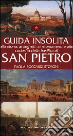 Guida insolita alla storia, ai segreti, ai monumenti e alle curiosità della Basilica di San Pietro