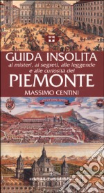 Guida insolita ai misteri, ai segreti, alle leggende e alle curiosità del Piemonte libro