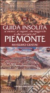 Guida insolita ai misteri, ai segreti, alle leggende e alle curiosità del Piemonte libro