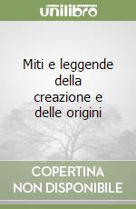 Miti e leggende della creazione e delle origini libro