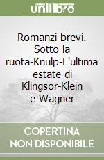 Romanzi brevi. Sotto la ruota-Knulp-L'ultima estate di Klingsor-Klein e Wagner libro